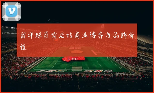留洋球员背后的商业博弈与品牌价值