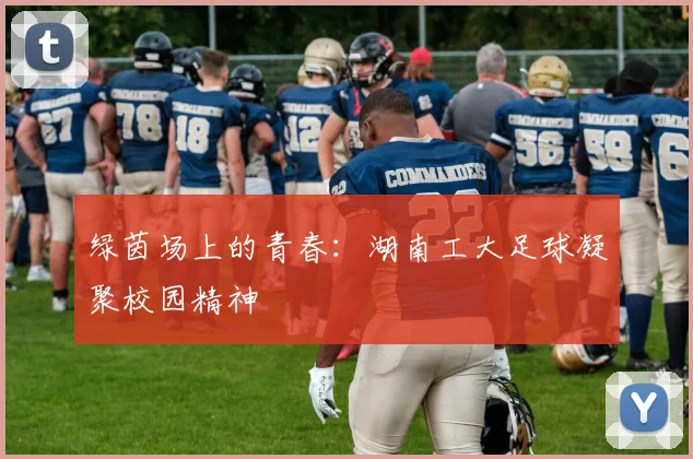 绿茵场上的青春：湖南工大足球凝聚校园精神