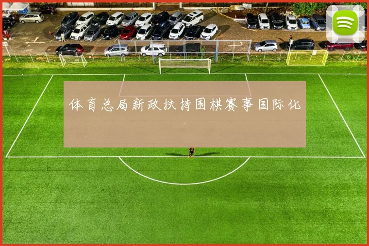 体育总局新政扶持围棋赛事国际化