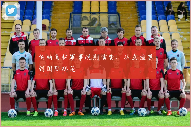 伯纳乌杯赛事规则演变：从友谊赛到国际规范