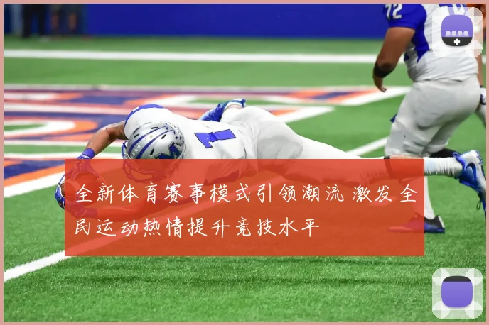 全新体育赛事模式引领潮流 激发全民运动热情提升竞技水平