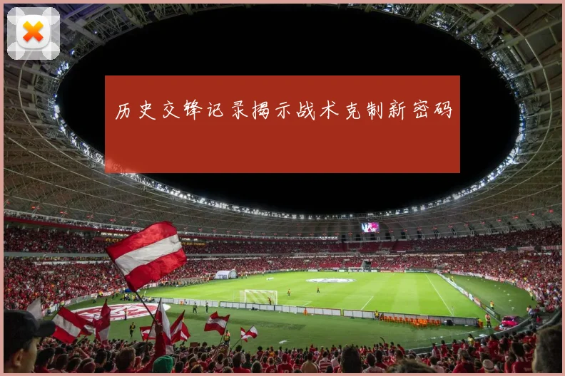 历史交锋记录揭示战术克制新密码