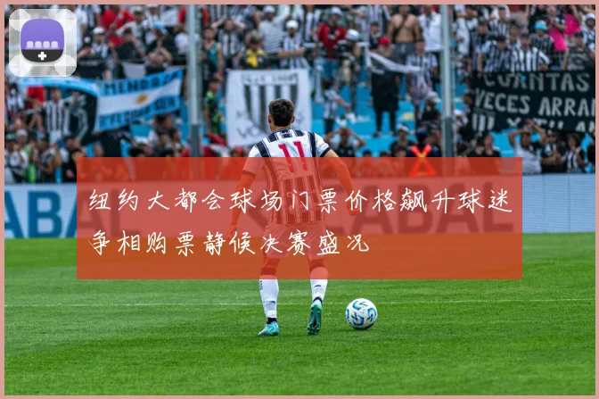 纽约大都会球场门票价格飙升球迷争相购票静候决赛盛况