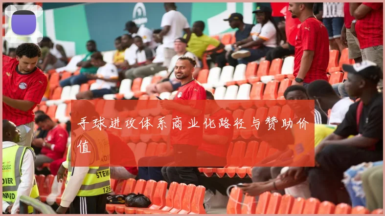 手球进攻体系商业化路径与赞助价值